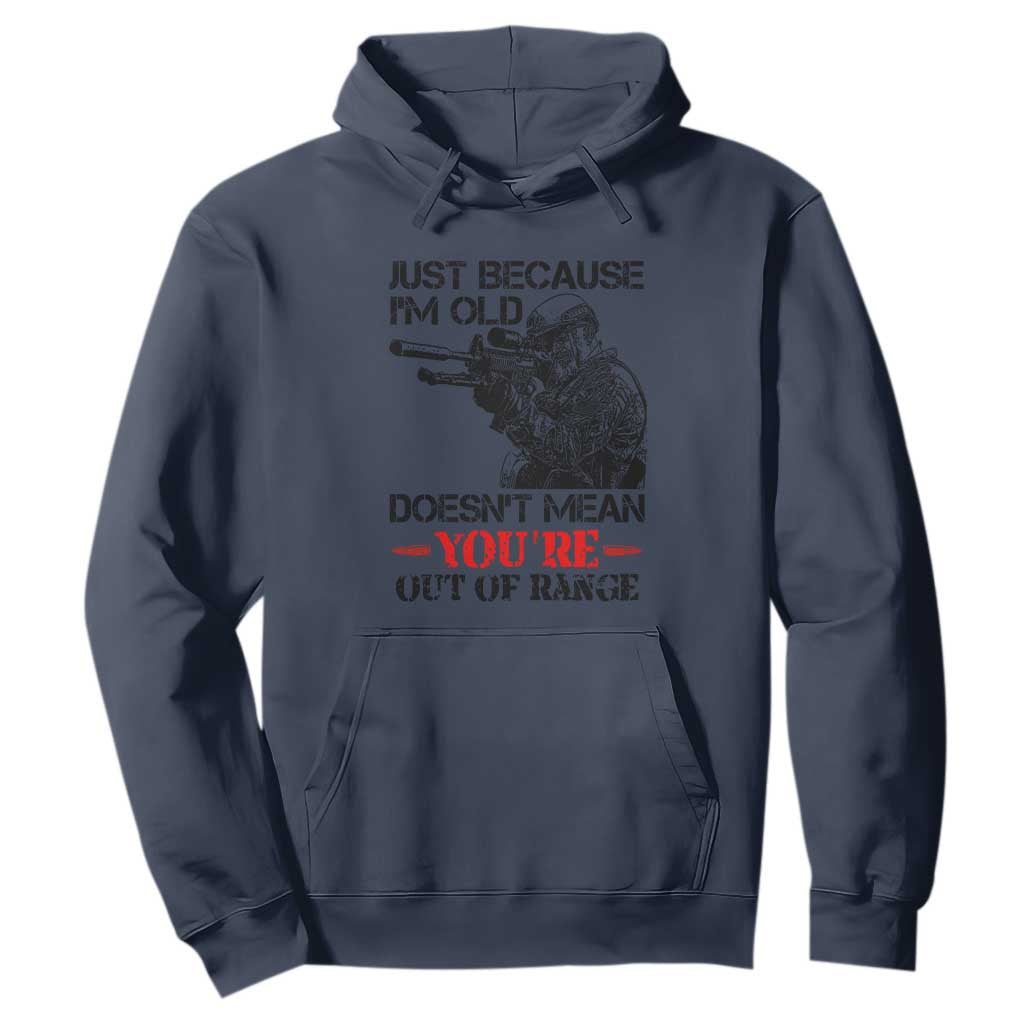 Just Because I'm Old - Funny Sniper Design Hoodie - You're Out of Range Veteran Gift TS01 Navy Print Your Wear