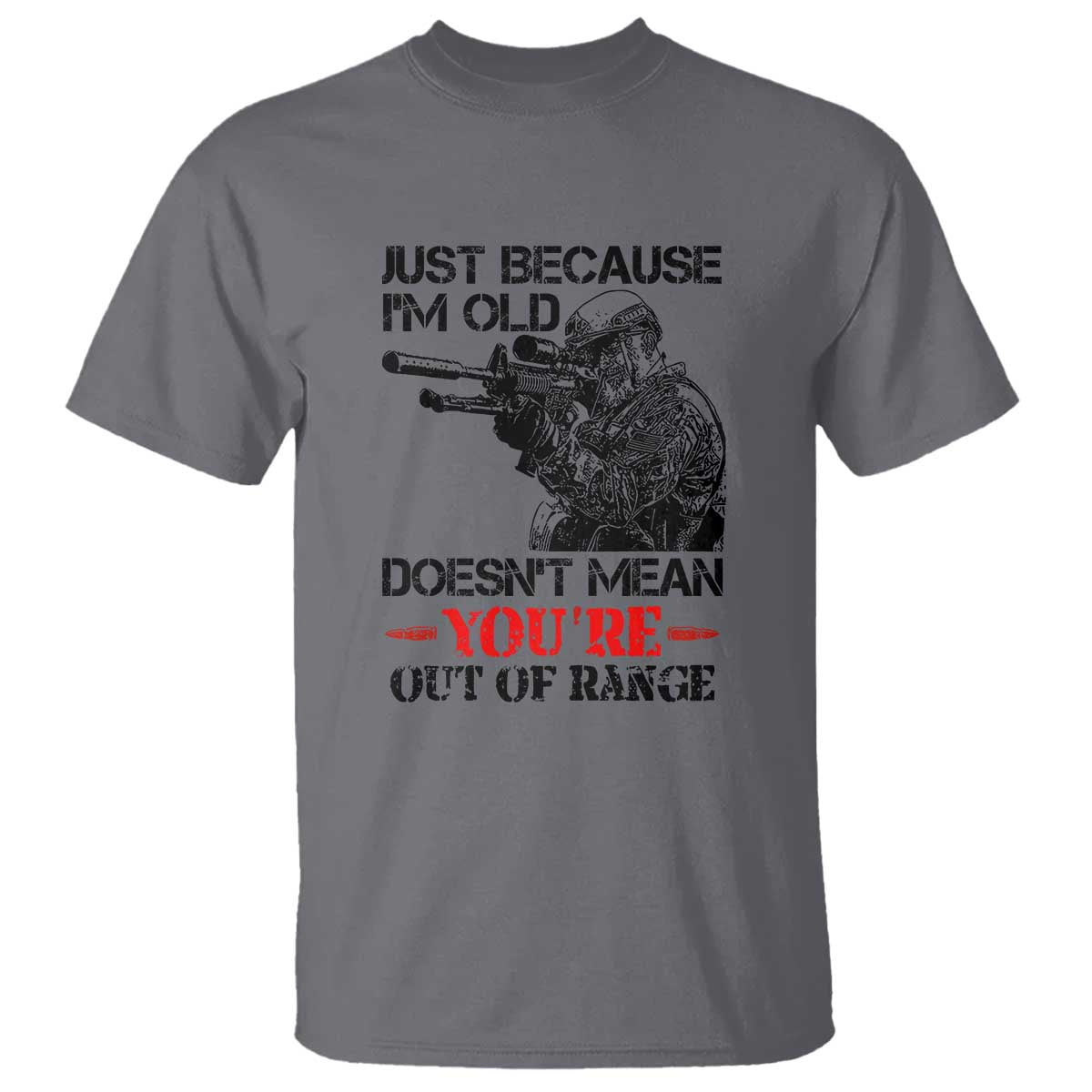 Just Because I'm Old - Funny Sniper Design T Shirt - You're Out of Range Veteran Gift TS01 Charcoal Print Your Wear