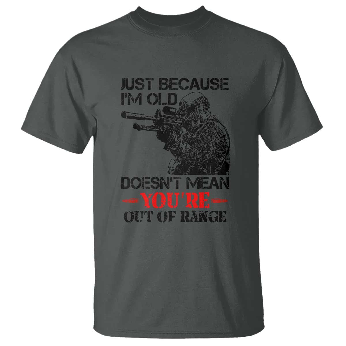 Just Because I'm Old - Funny Sniper Design T Shirt - You're Out of Range Veteran Gift TS01 Dark Heather Print Your Wear