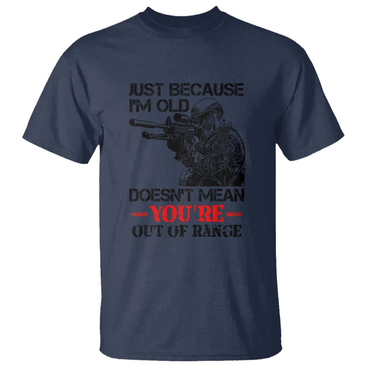 Just Because I'm Old - Funny Sniper Design T Shirt - You're Out of Range Veteran Gift TS01 Navy Print Your Wear