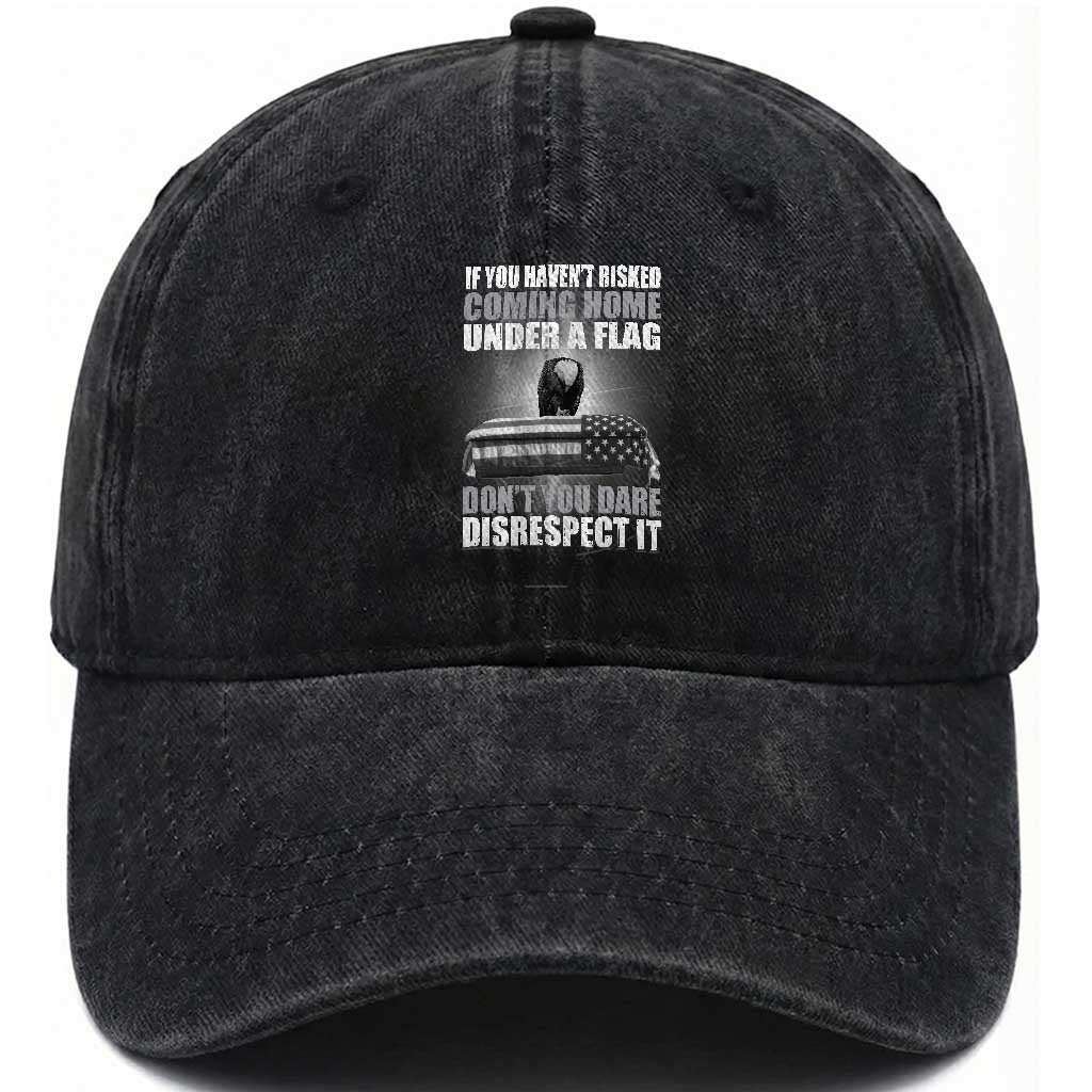 If You Haven't Risked Coming Home Under a Flag - Patriotic Veteran Quote Washed Cotton Baseball Cap Respect the Flag TS01 Washed Cap Universal Fit Black Print Your Wear