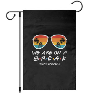 We Are On a Break Funny Last Day of School Garden Flag Summer Break Teacher Gift