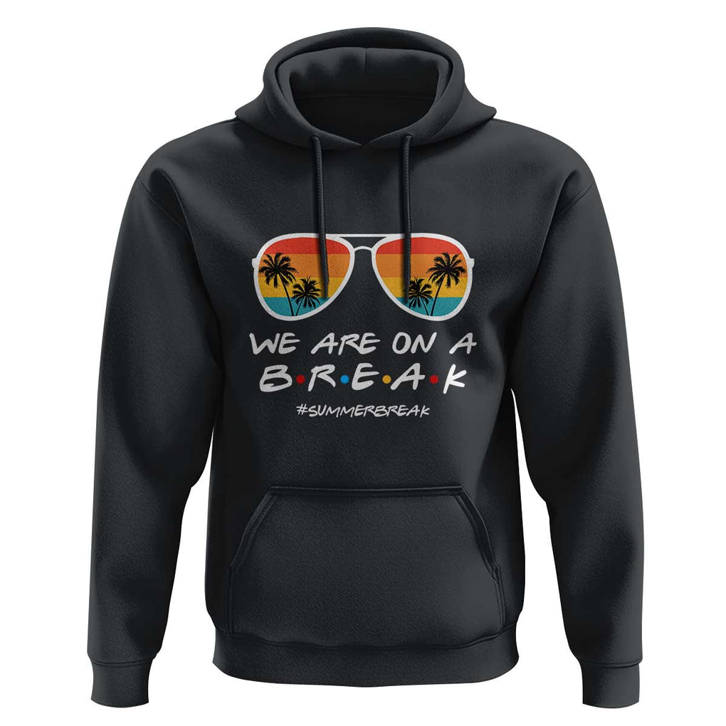We Are On a Break Hoodie Last Day of School, Summer Break Sunglasses TS01 Black Print Your Wear