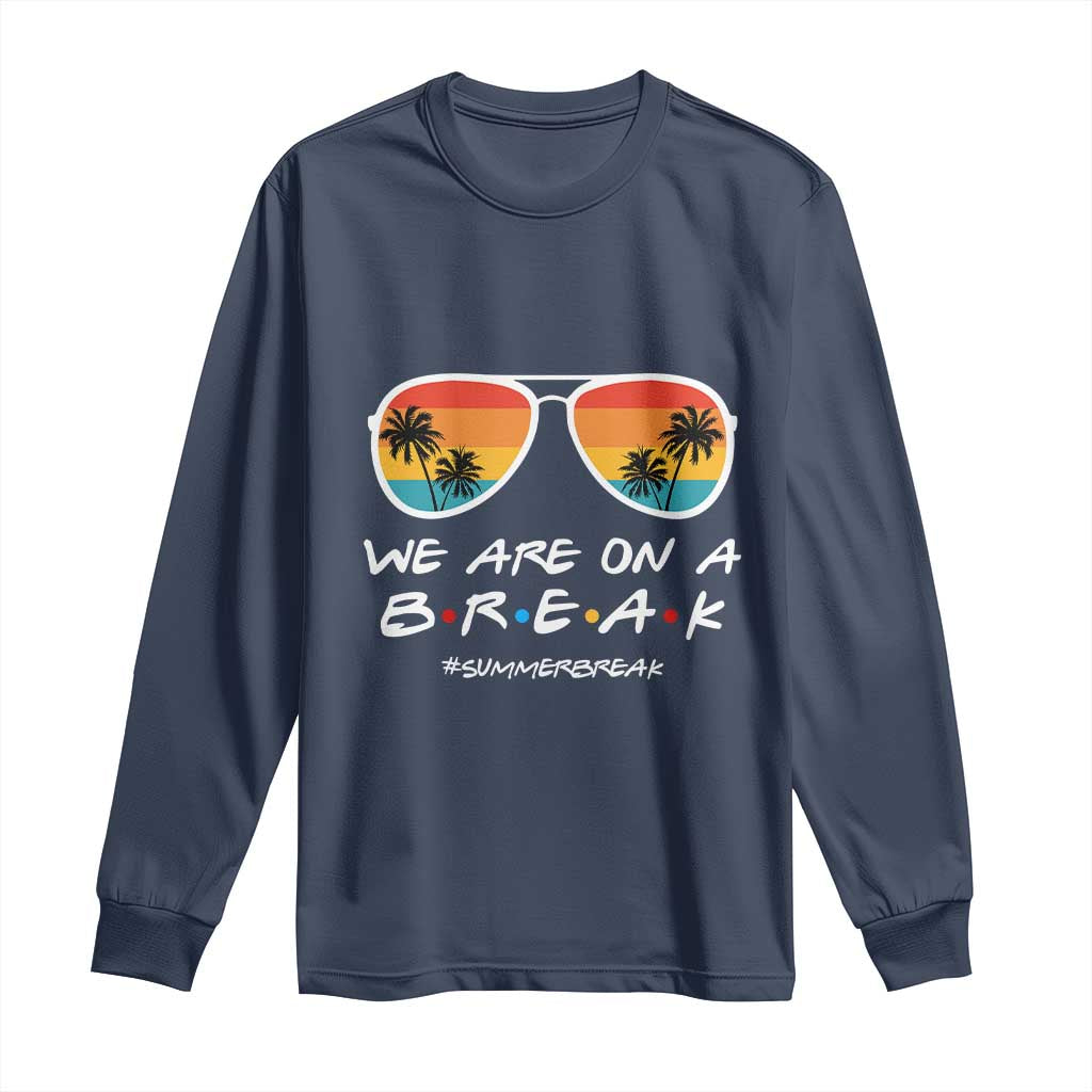 We Are On a Break Funny Last Day of School Long Sleeve Shirt Summer Break Teacher Gift