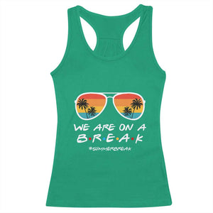 We Are On a Break Funny Last Day of School Racerback Tank Top Summer Break Teacher Gift