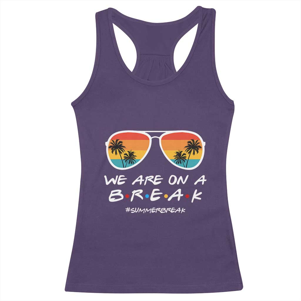 We Are On a Break Funny Last Day of School Racerback Tank Top Summer Break Teacher Gift