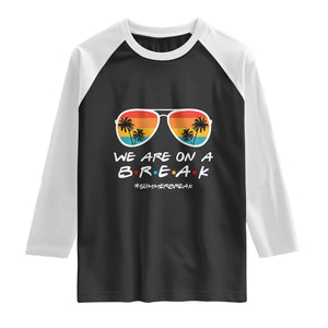 We Are On a Break Funny Last Day of School Raglan Shirt Summer Break Teacher Gift
