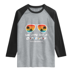 We Are On a Break Funny Last Day of School Raglan Shirt Summer Break Teacher Gift