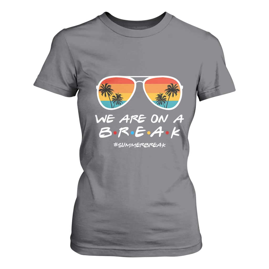 We Are On a Break Funny Last Day of School T Shirt For Women Summer Break Teacher Gift