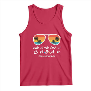 We Are On a Break Funny Last Day of School Tank Top Summer Break Teacher Gift