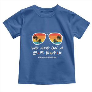 We Are On a Break Funny Last Day of School Toddler T Shirt Summer Break Teacher Gift