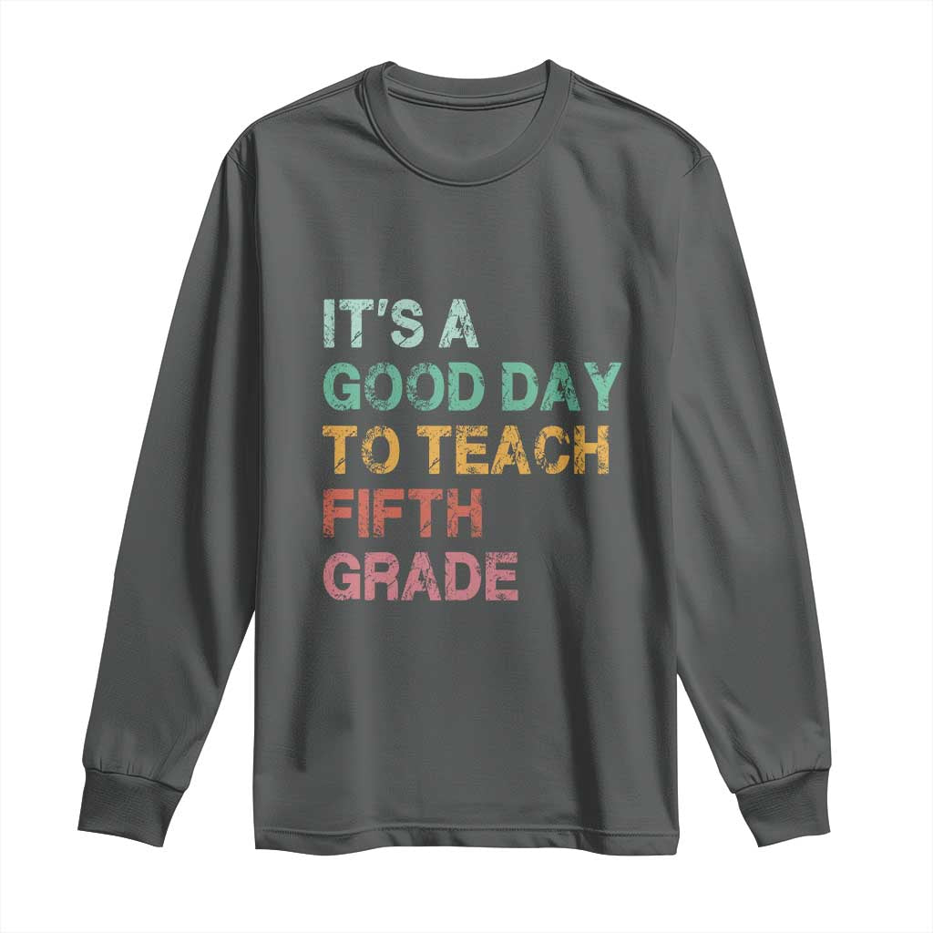 It is A Good Day To Teach 5th Grade Long Sleeve Shirt Vintage Back to School Teacher