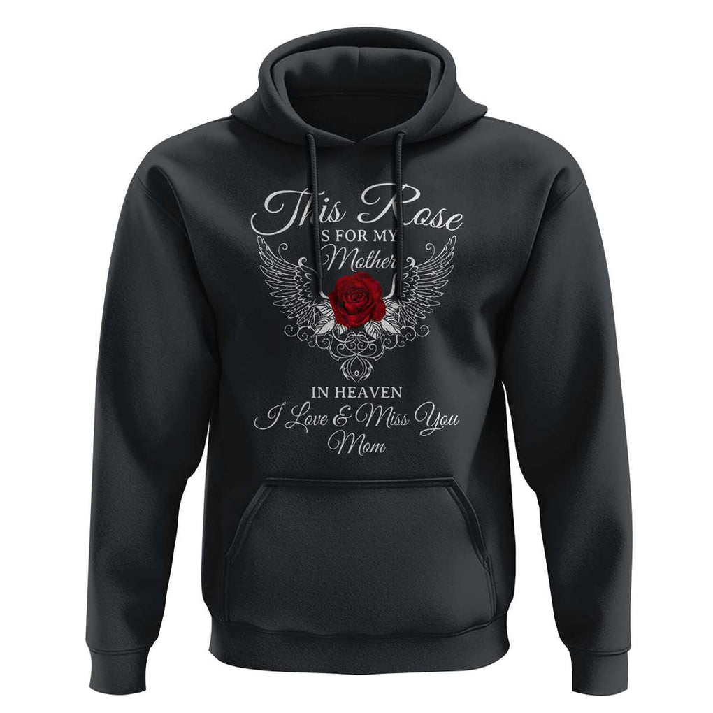 This Rose Is for My Mother in Heaven - Memorial Tribute Hoodie I Love & Miss You Mom Angel Wings Design TS01 Black Print Your Wear