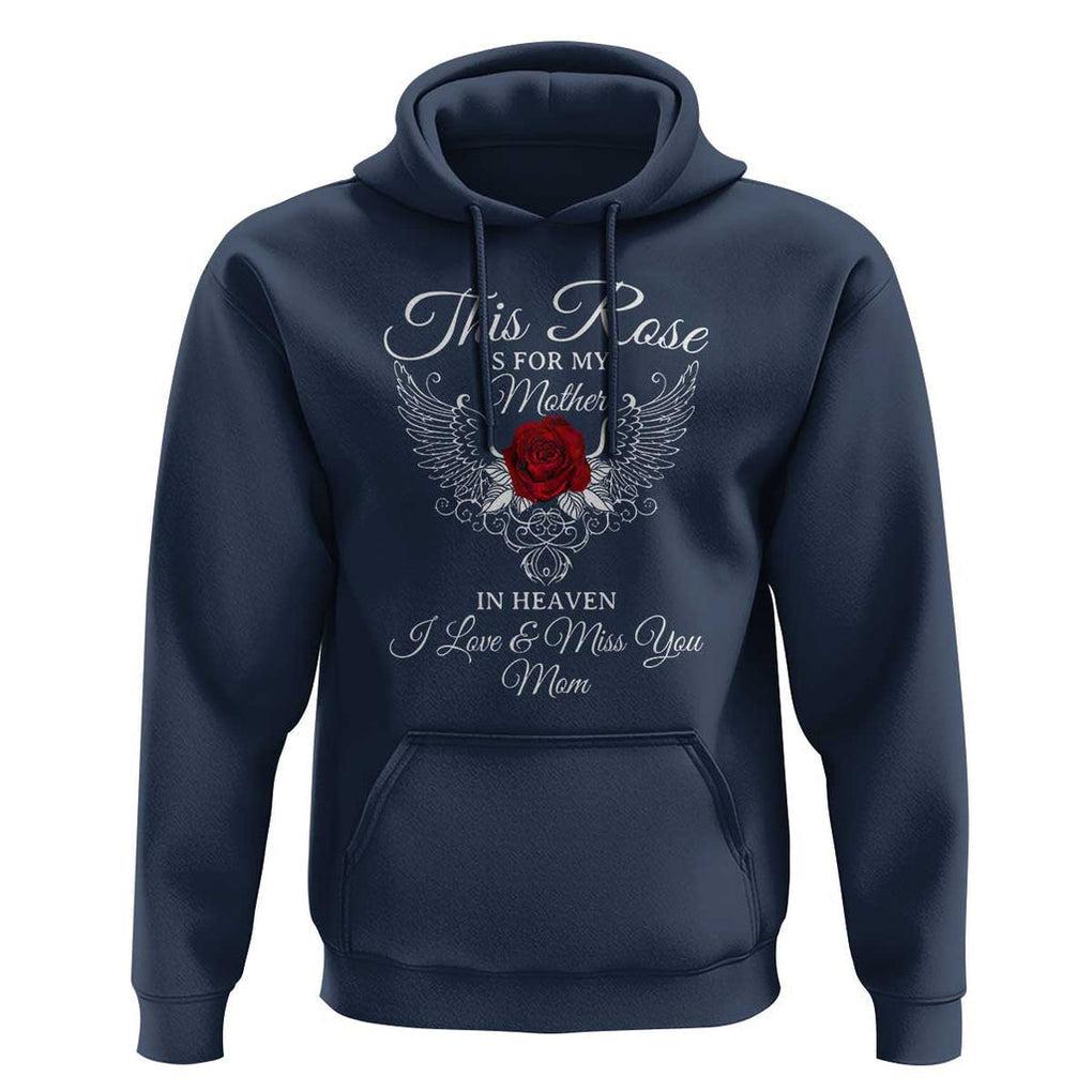 This Rose Is for My Mother in Heaven - Memorial Tribute Hoodie I Love & Miss You Mom Angel Wings Design TS01 Navy Print Your Wear
