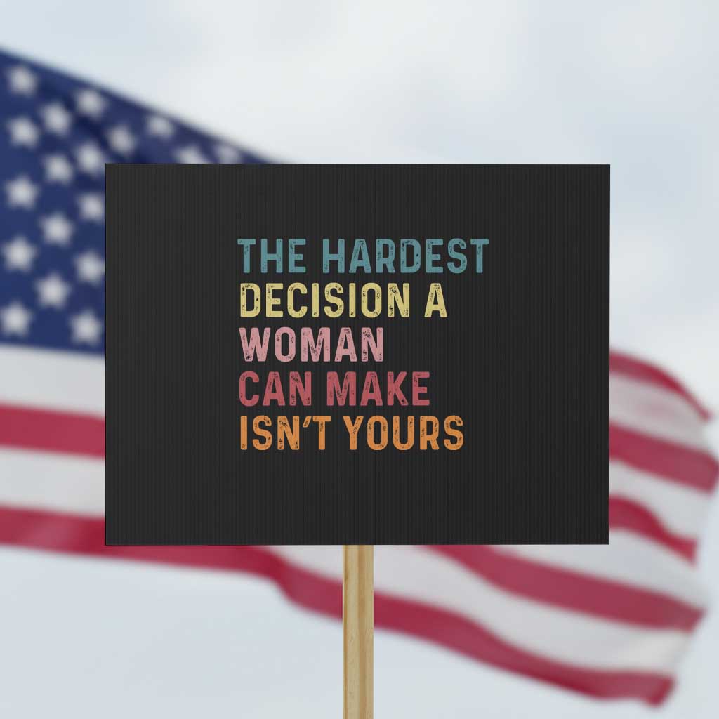 The Hardest Decision a Woman Can Make Isn't Yours Feminist Women's Rights Protest Sign TS01 Horizontal 18