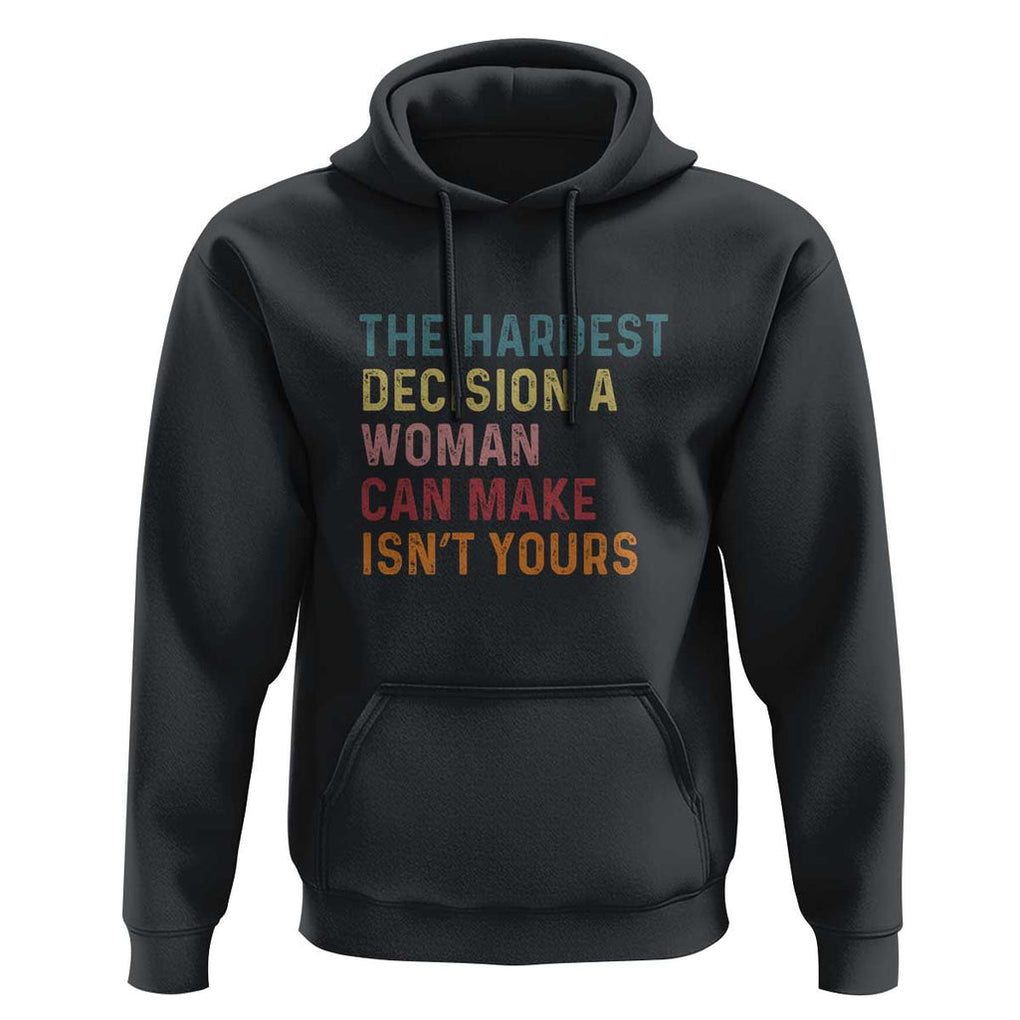 The Hardest Decision a Woman Can Make Isn't Yours Feminist Women's Rights Hoodie TS01 Black Print Your Wear