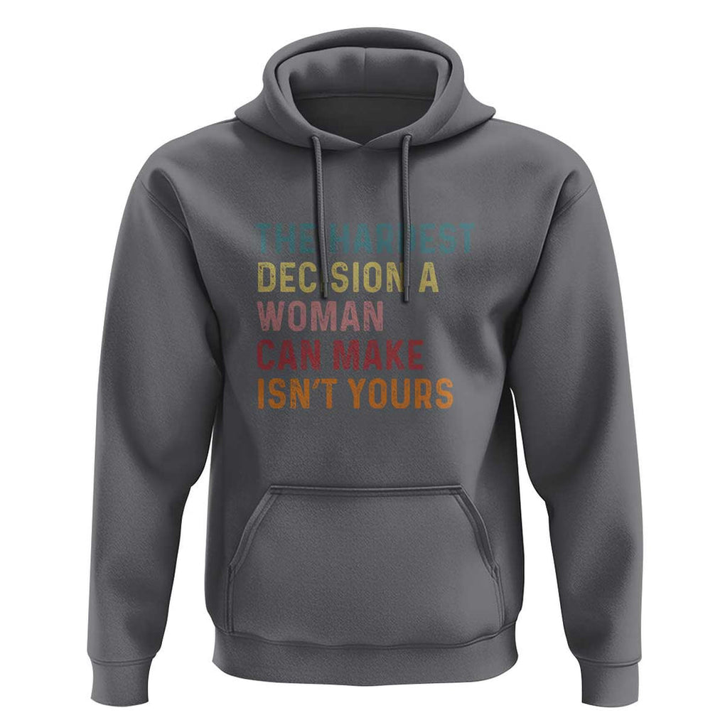 The Hardest Decision a Woman Can Make Isn't Yours Feminist Women's Rights Hoodie TS01 Charcoal Print Your Wear
