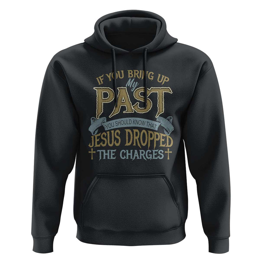 If You Bring Up My Past, Jesus Dropped the Charges Hoodie Christian Faith & Forgiveness TS01 Black Print Your Wear