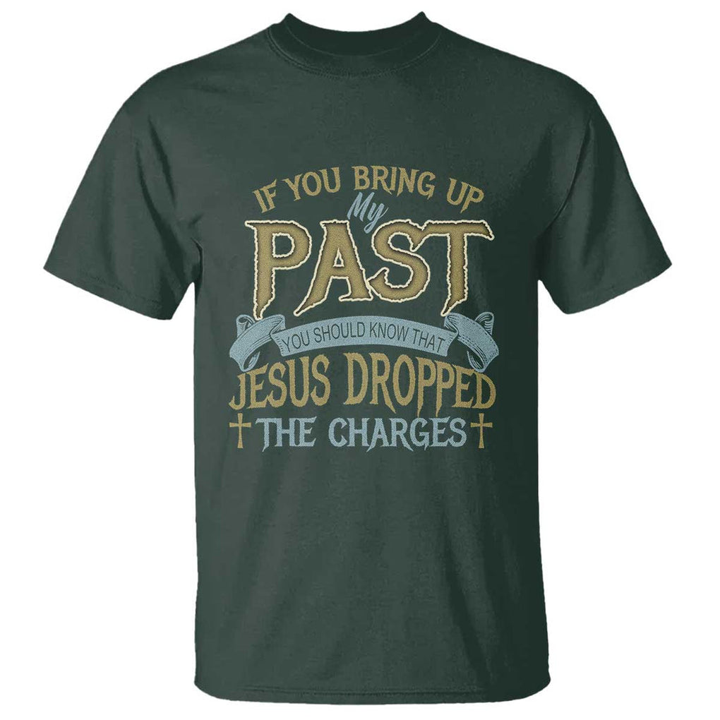 If You Bring Up My Past, Jesus Dropped the Charges T Shirt Christian Faith & Forgiveness TS01 Dark Forest Green Print Your Wear