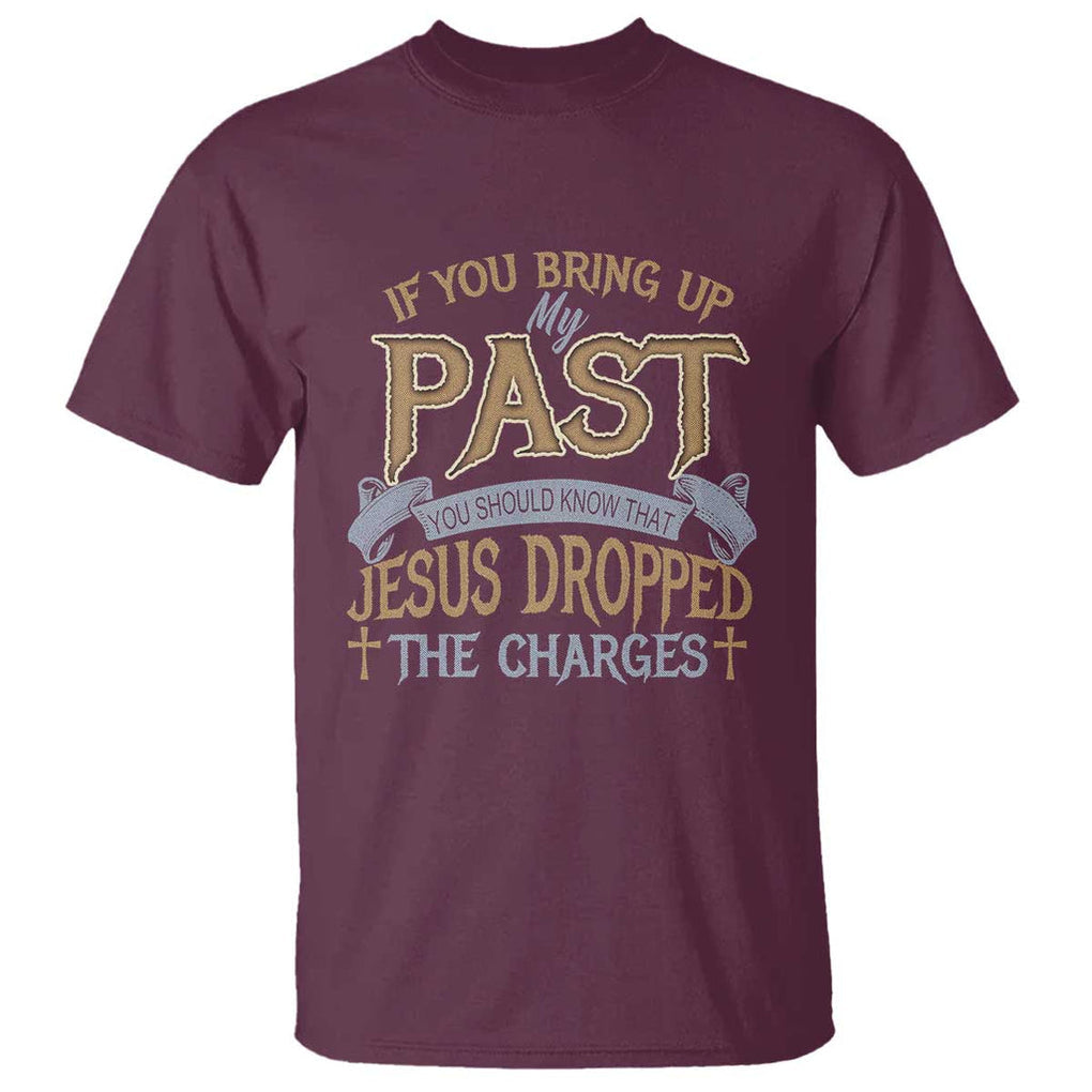 If You Bring Up My Past, Jesus Dropped the Charges T Shirt Christian Faith & Forgiveness TS01 Maroon Print Your Wear