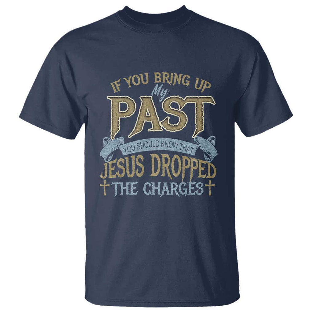 If You Bring Up My Past, Jesus Dropped the Charges T Shirt Christian Faith & Forgiveness TS01 Navy Print Your Wear