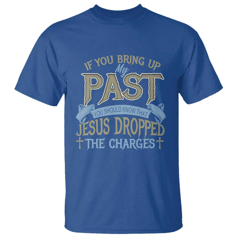If You Bring Up My Past, Jesus Dropped the Charges T Shirt Christian Faith & Forgiveness TS01 Royal Blue Print Your Wear