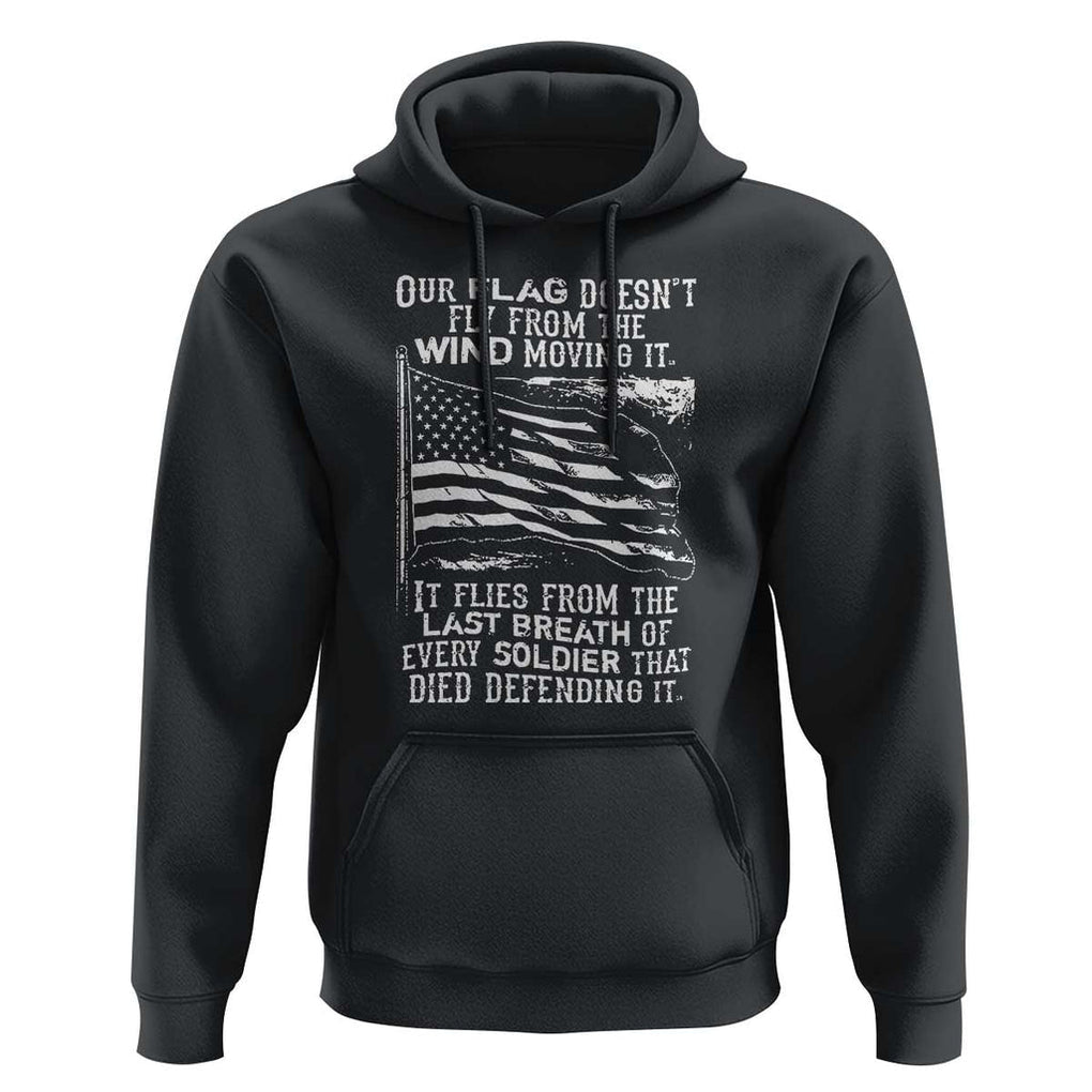 Our Flag Doesnt Fly from the Wind - Patriotic Military Tribute Hoodie Honoring Fallen Soldiers TS01 Black Print Your Wear