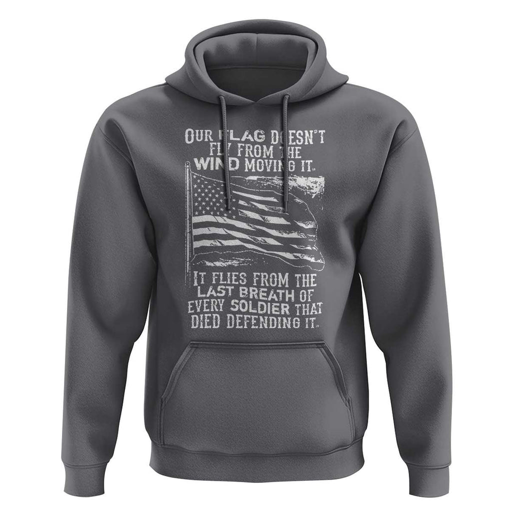Our Flag Doesnt Fly from the Wind - Patriotic Military Tribute Hoodie Honoring Fallen Soldiers TS01 Charcoal Print Your Wear