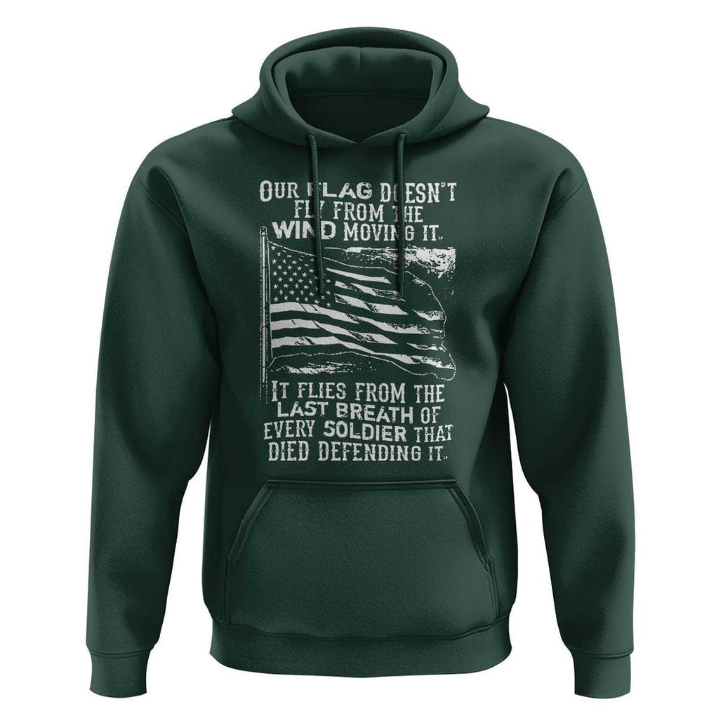 Our Flag Doesnt Fly from the Wind - Patriotic Military Tribute Hoodie Honoring Fallen Soldiers TS01 Dark Forest Green Print Your Wear