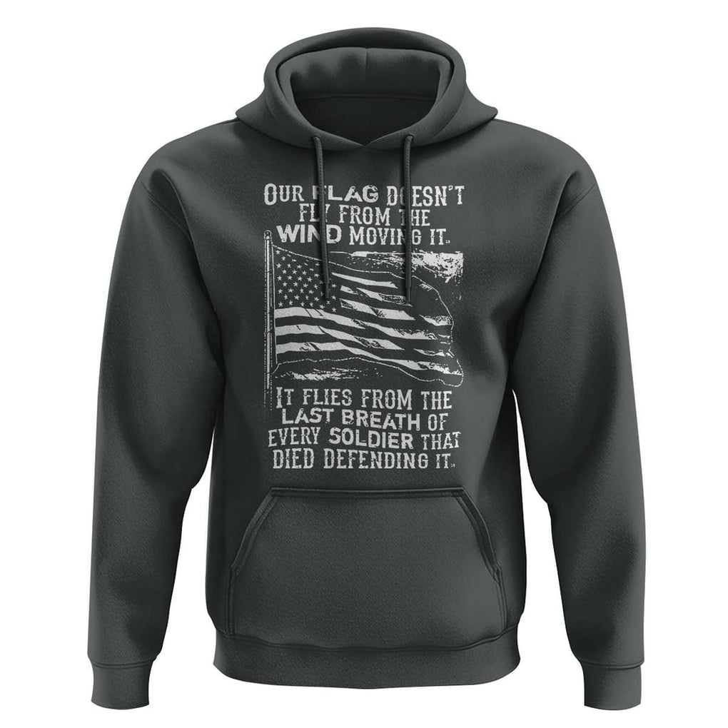 Our Flag Doesnt Fly from the Wind - Patriotic Military Tribute Hoodie Honoring Fallen Soldiers TS01 Dark Heather Print Your Wear