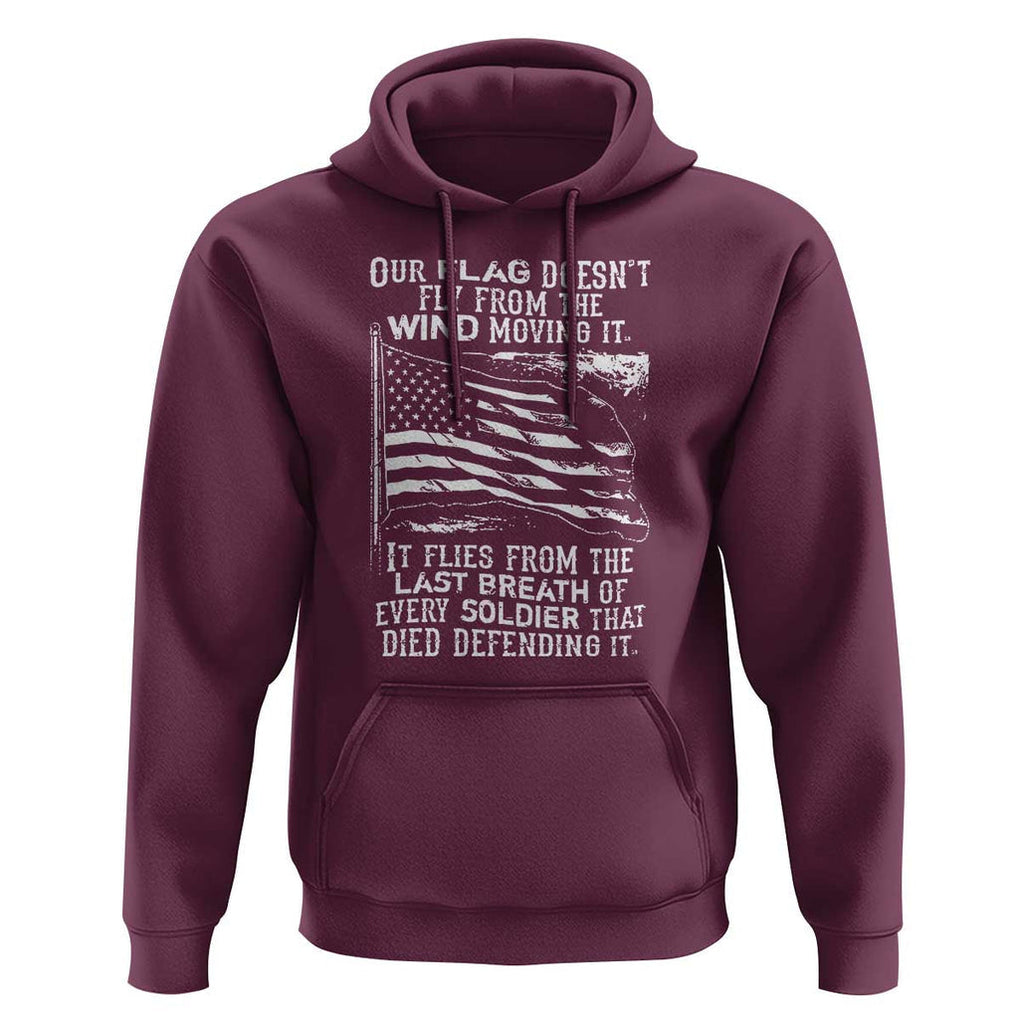 Our Flag Doesnt Fly from the Wind - Patriotic Military Tribute Hoodie Honoring Fallen Soldiers TS01 Maroon Print Your Wear