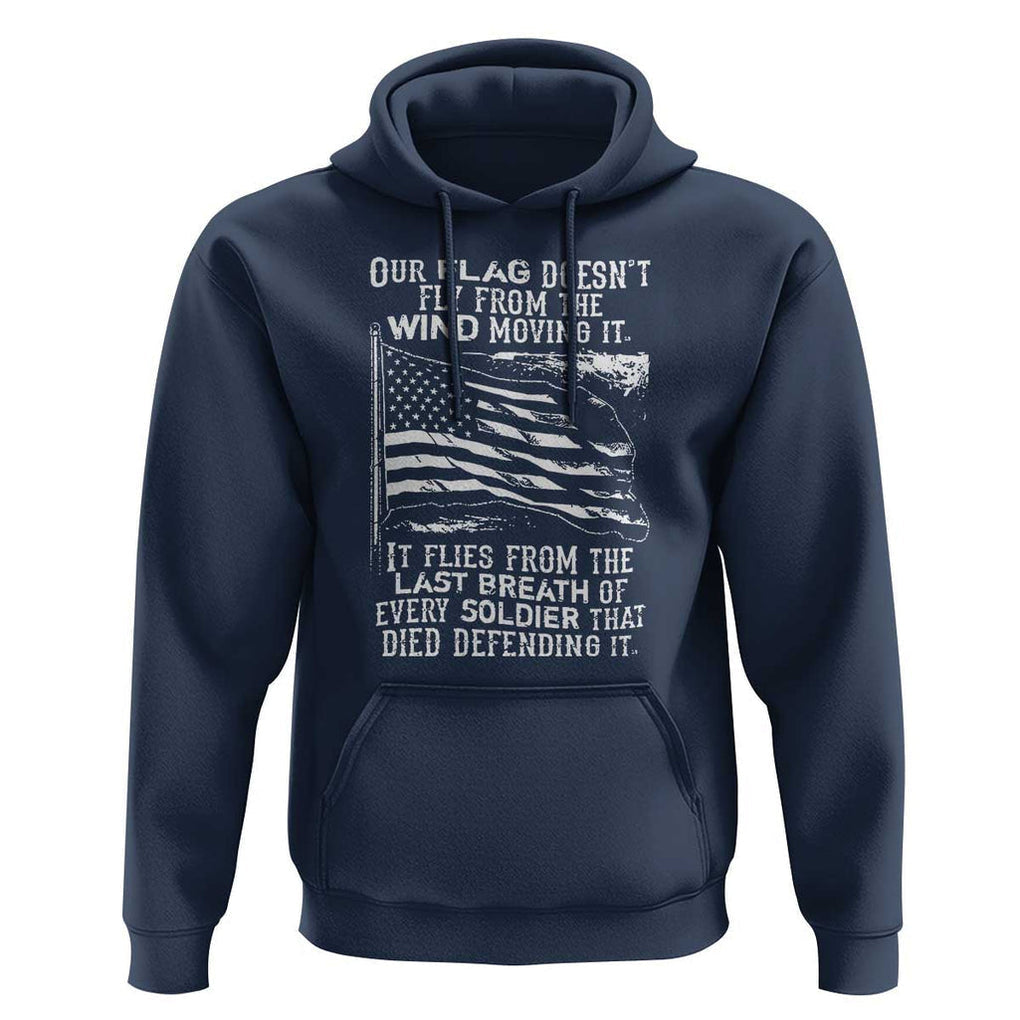 Our Flag Doesnt Fly from the Wind - Patriotic Military Tribute Hoodie Honoring Fallen Soldiers TS01 Navy Print Your Wear