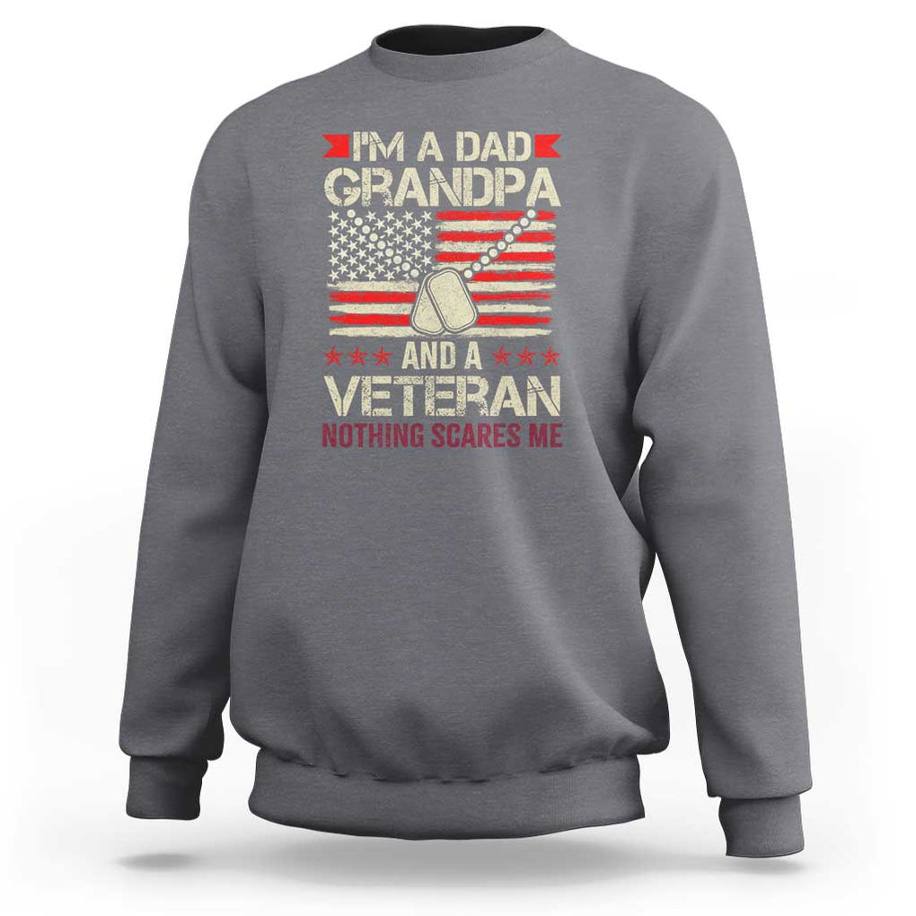 I'm a Dad, Grandpa, and Veteran Sweatshirt Nothing Scares Me - Proud Military Father's Day TS01 Charcoal Print Your Wear
