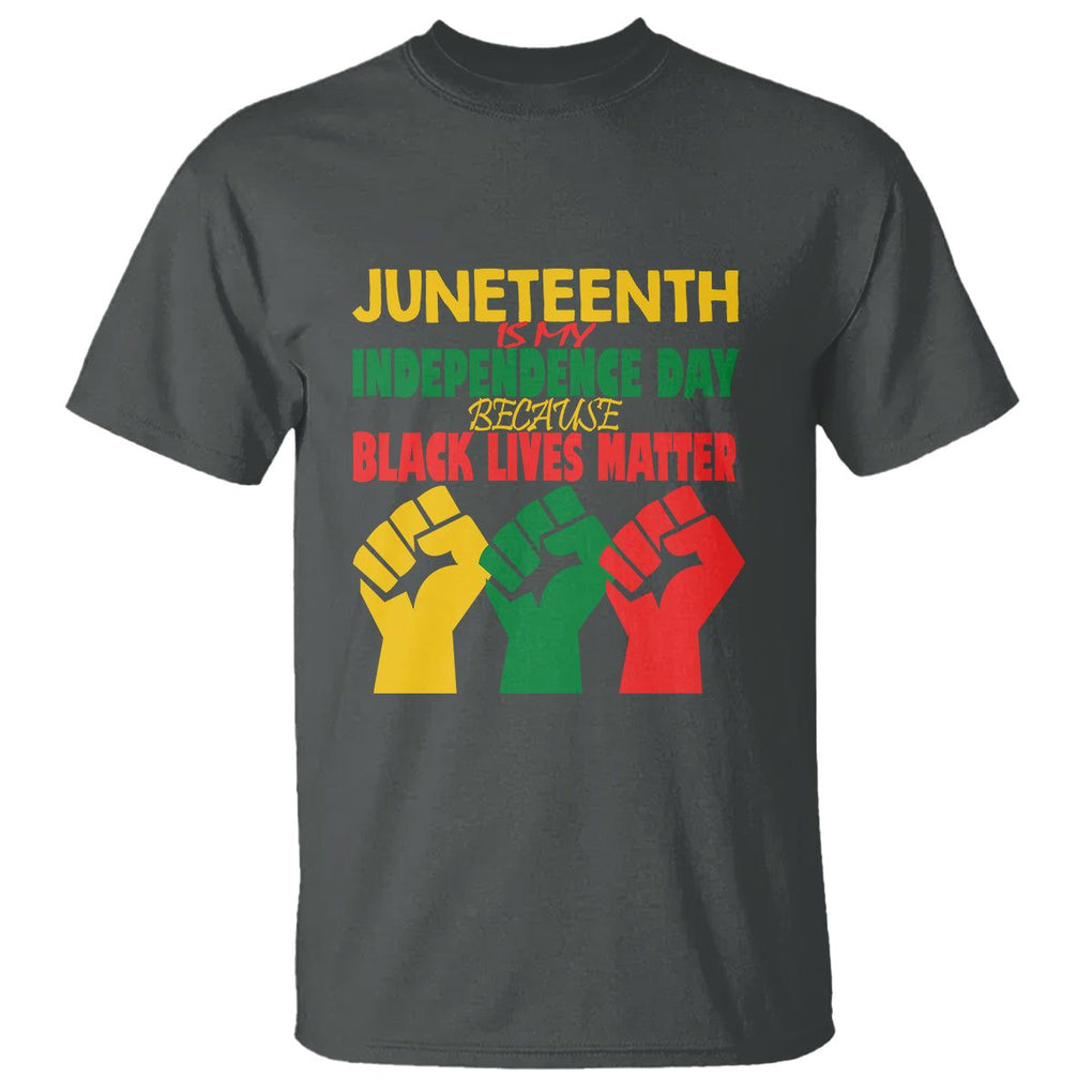 Juneteenth Is My Independence Day T Shirt Because BLM TS01 Dark Heather Printyourwear