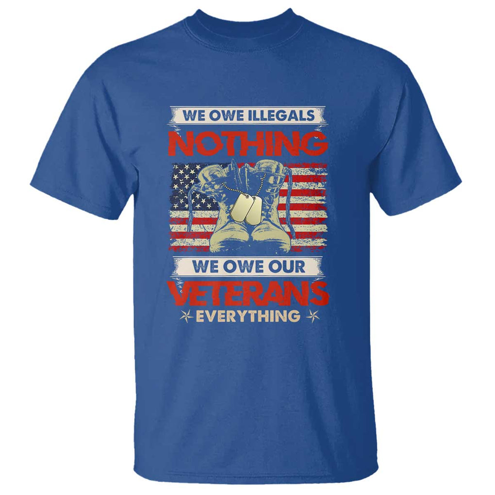 We Owe Illegals Nothing, We Owe Veterans Everything T Shirt Patriotic Military Support TS01 Royal Blue Print Your Wear