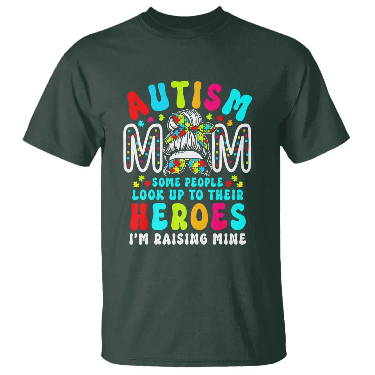 Autism Mom T Shirt Some People Look Up to Heroes I'm Raising Mine Messy Bun Mother TS01 Dark Forest Green Printyourwear