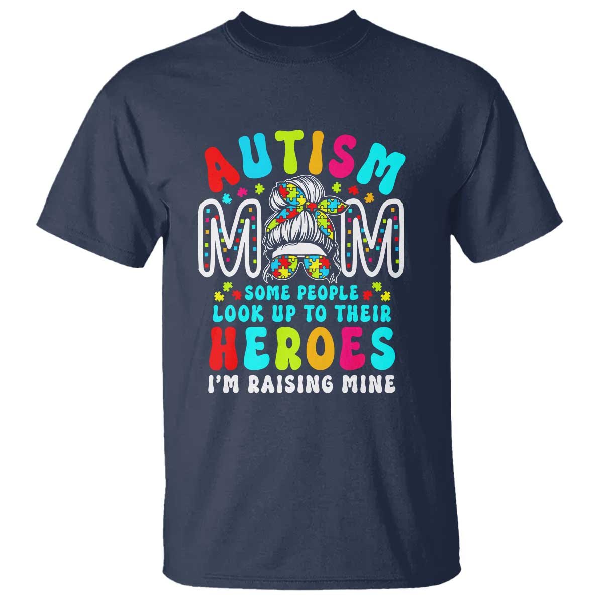 Autism Mom T Shirt Some People Look Up to Heroes I'm Raising Mine Messy Bun Mother TS01 Navy Printyourwear