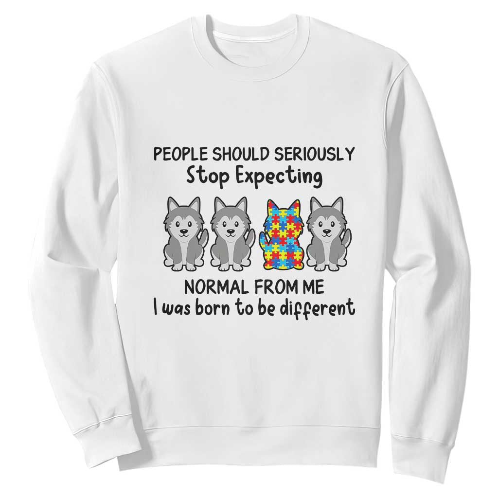 Cute Dog Autism Sweatshirt People Should Seriously Stop Expecting I Was Born To Be Different TS01 White Printyourwear