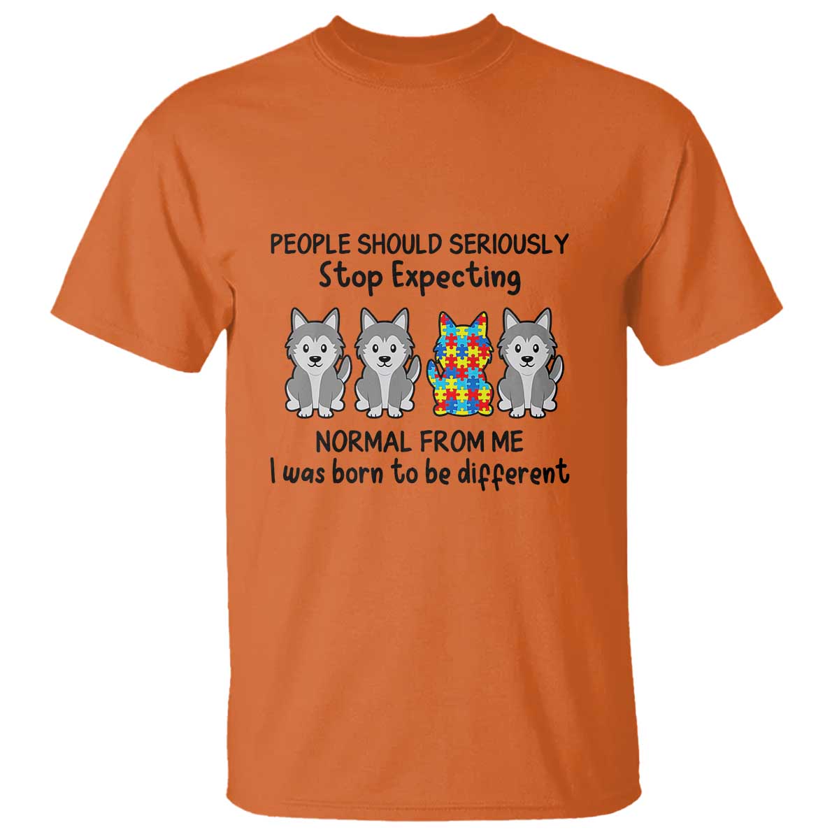 Cute Dog Autism T Shirt People Should Seriously Stop Expecting I Was Born To Be Different TS01 Orange Printyourwear