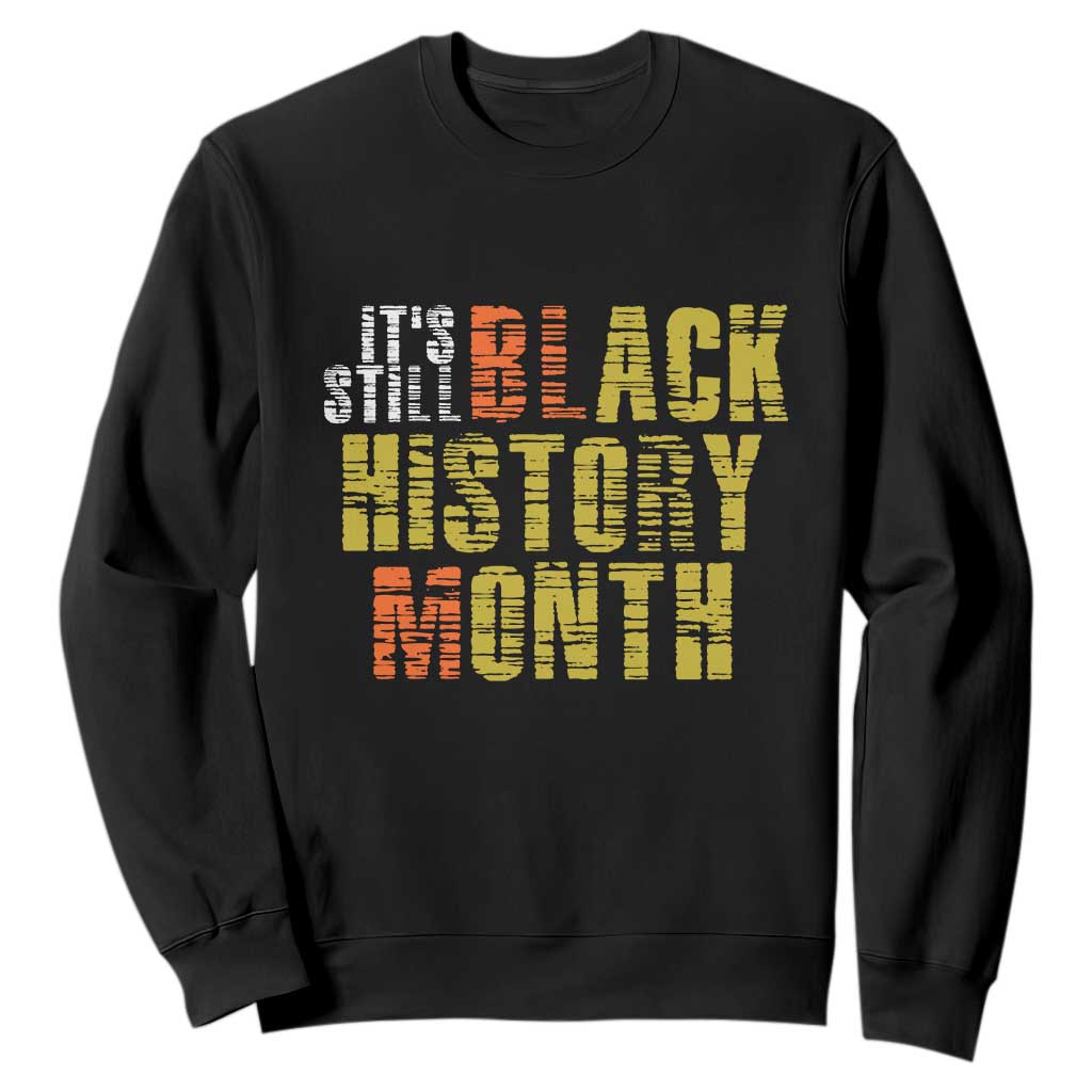 It's Still Black History Month Sweatshirt TS01 Black Print Your Wear