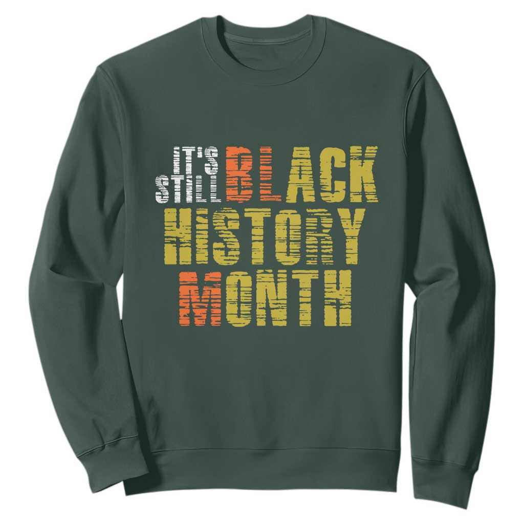 It's Still Black History Month Sweatshirt TS01 Dark Forest Green Print Your Wear