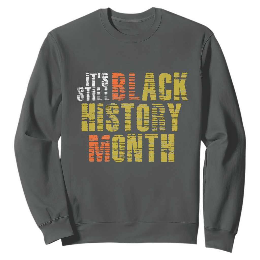 It's Still Black History Month Sweatshirt TS01 Dark Heather Print Your Wear