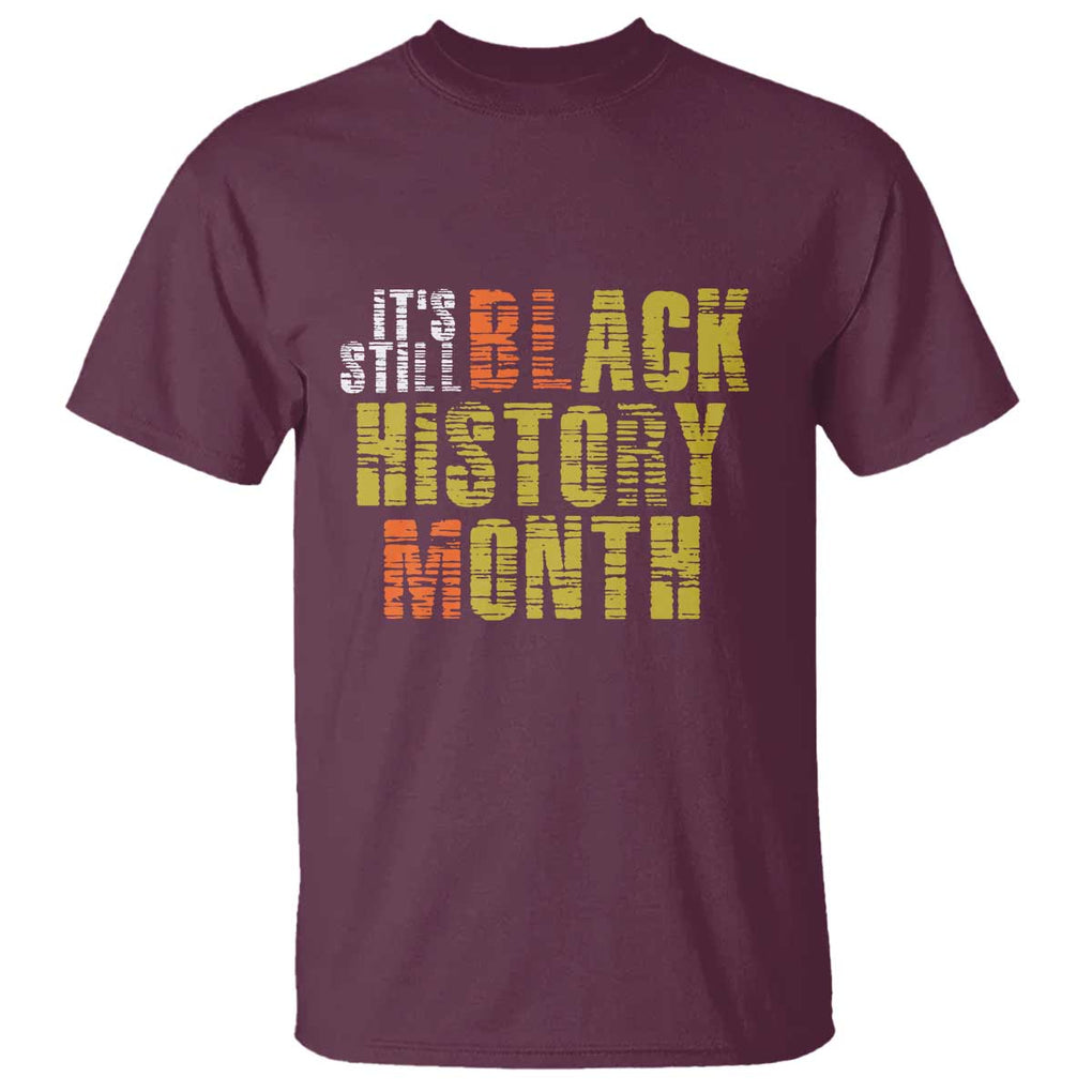 It's Still Black History Month T Shirt TS01 Maroon Print Your Wear