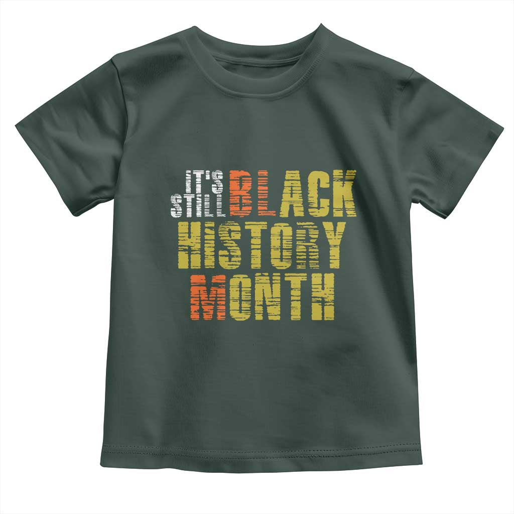 It's Still Black History Month Toddler T Shirt TS01 Dark Forest Green Print Your Wear