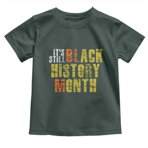 It's Still Black History Month Toddler T Shirt TS01 Dark Forest Green Print Your Wear