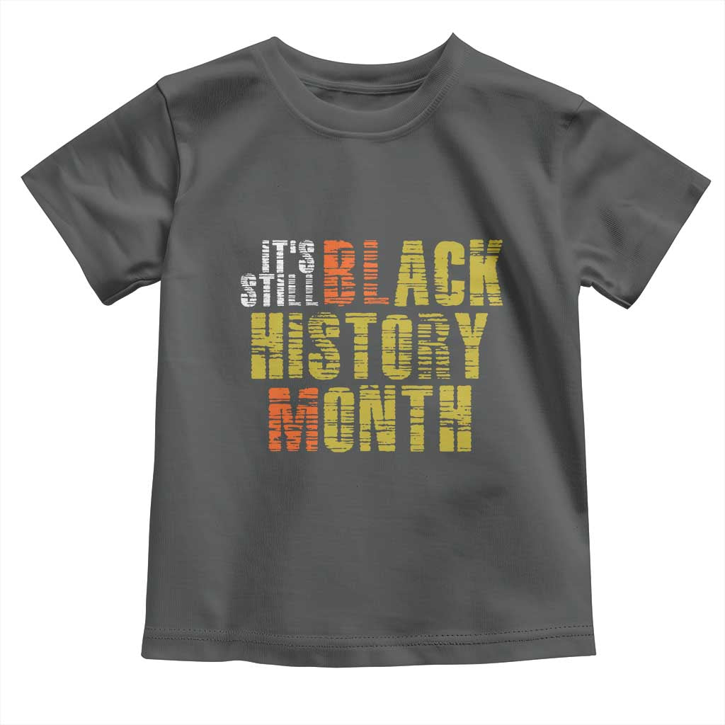 It's Still Black History Month Toddler T Shirt TS01 Dark Heather Print Your Wear
