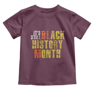 It's Still Black History Month Toddler T Shirt TS01 Maroon Print Your Wear