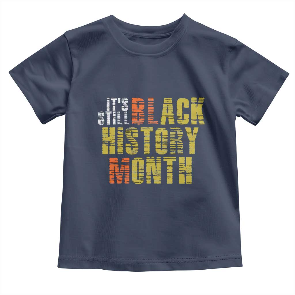 It's Still Black History Month Toddler T Shirt TS01 Navy Print Your Wear