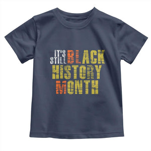 It's Still Black History Month Toddler T Shirt TS01 Navy Print Your Wear