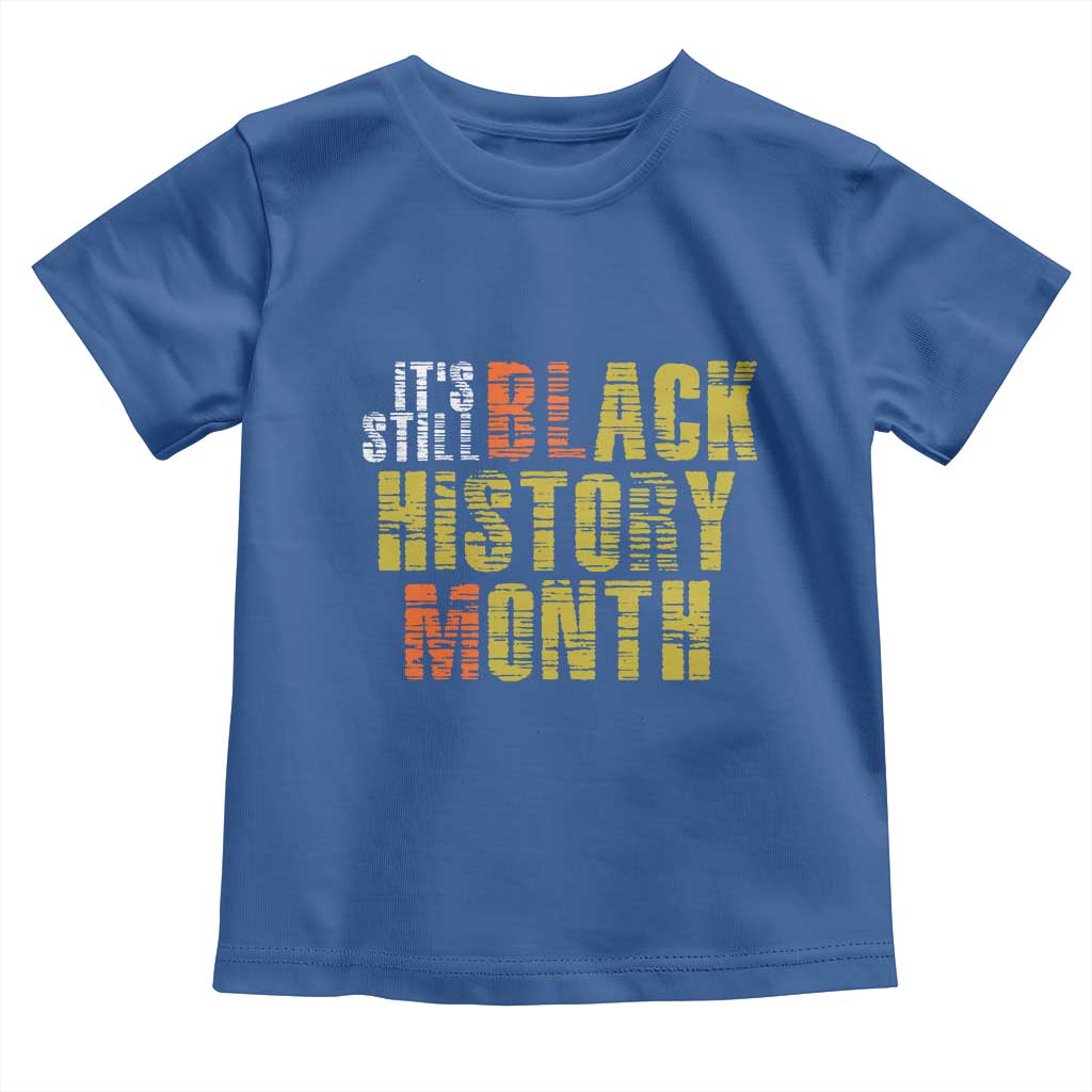 It's Still Black History Month Toddler T Shirt TS01 Royal Blue Print Your Wear